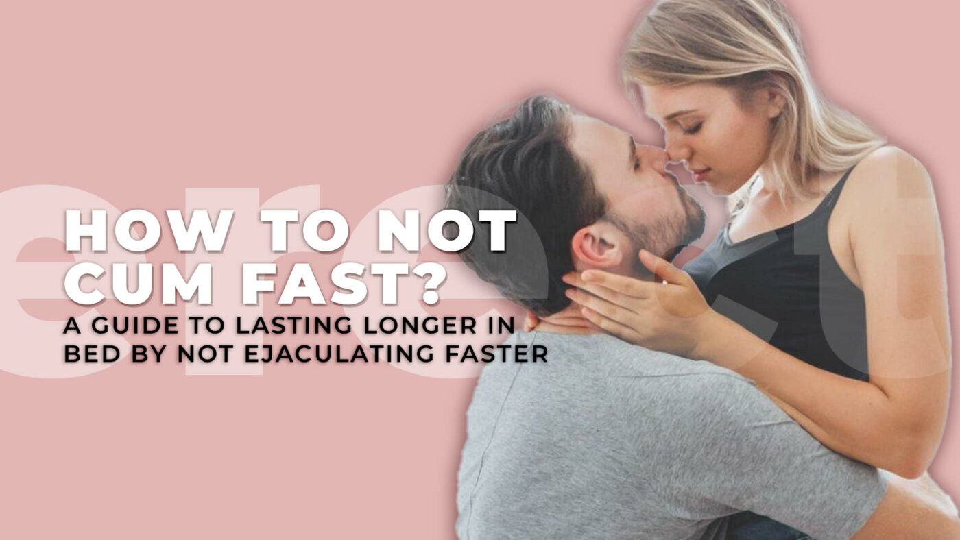 1. How to Not Cum Fast – A Guide to Lasting Longer in Bed by Not Ejaculating Faster